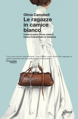 Ragazze In Camice Bianco. Come Le Prime Donne Medico Hanno Rivoluzionato La Medi