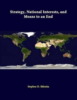 Strategy, National Interests, and Means to an End by Stephen D. Sklenka (English