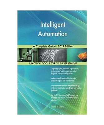 Intelligent Automation A Complete Guide - 2019 Edition, Gerardus Blokdyk