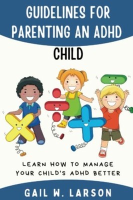 Guidelines for Parenting an ADHD Child Learn How to Man -  NEW GAIL. W. LARSON 2