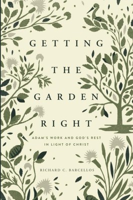 Getting the Garden Right: Adam's Work and God's Rest in Light of Christ (Fou...