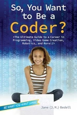So, You Want to Be a Coder?: The Ultimate Gu..., Bedell