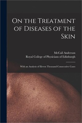 On the Treatment of Diseases of the Skin: With an Analysis of Eleven Thousand Co