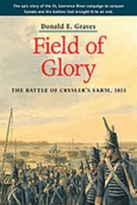 Field of Glory : The Battle of Crysler's Farm 1813 Donald E.