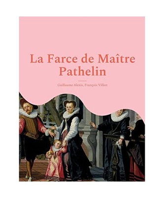 La Farce de Maître Pathelin: une pièce de théâtre [farce] de la fin du Moyen