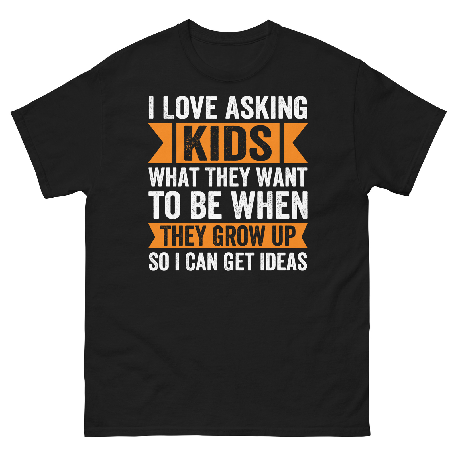 I Love Asking Kids What They Want to Be When They Grow Unisex Classic Tee