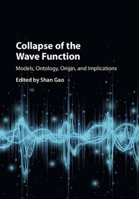 Collapse of the Wave Function: Models, Ontology, Origin, and Implications by Sha