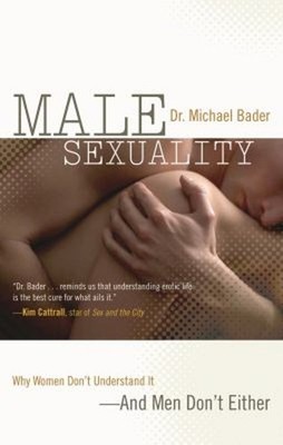 Male Sexuality : Why Women Don't Understand It-And Men Don't Eith