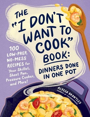 Ich will nicht kochen Buch - Abendessen in einem Topf: 100 Low-Prep, No-Mess R...