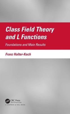Class Field Theory and L Functions: Foundations and Main Results by Franz Halter