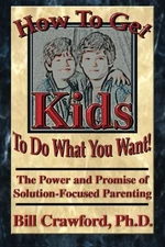 HOW TO GET KIDS TO DO WHAT YOU WANT: THE POWER AND PROMISE By Bill Crawford Mint
