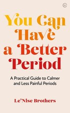 You Can Have a Better Period: A Practical Guide to Pain-free a...