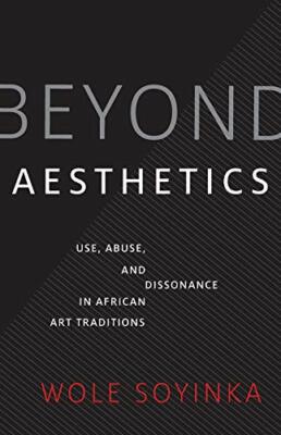 Beyond Aesthetics: Use, Abuse, and Dissonance i, Soyinka+=