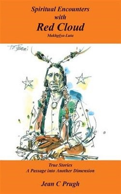 Spiritual Encounters With Red Cloud : Makhpfya-luta True Stories a Passage in...