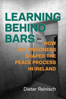 Lernen hinter Gittern: Wie IRA-Gefangene den Friedensprozess in Irland prägten von D