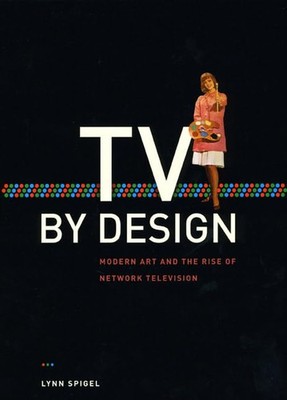 TV by Design   Modern Art and the Rise of Network Television,Spi