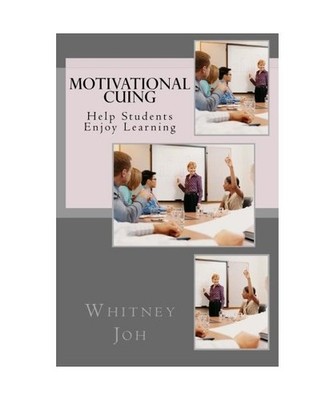 Motivational Cuing: Help Students Enjoy Learning, Whitney J Joh