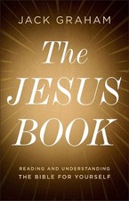 The Jesus Book: Reading and Understanding the Bible for Yourself by Jack Graham