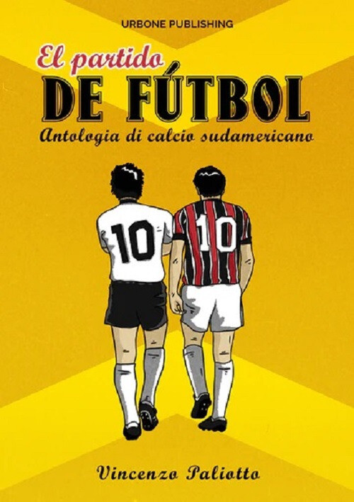 El partido de futbol. Antologia di calcio sudamericano - Paliotto Vincenzo
