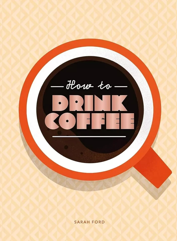 How to Drink Coffee by Sarah Ford 9781837760220 Hardcover