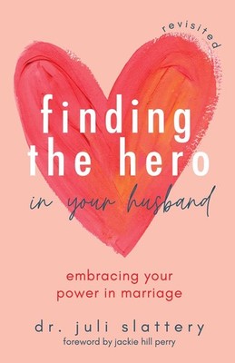 Finding the Hero in Your Husband, Revisited: Embracing Your Power in Marriag...