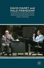 David Mamet and Male Friendship: Buddy Plays and Buddy Films by Arthur Holmberg