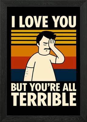 I Love You, But You're Terrible Framed Wall Art Poster Canvas Print Picture