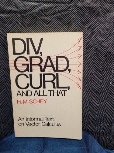 DIV, Grad, Curl, and All That: An Informal Text on Vector Calculus by H M Schey