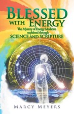 Blessed with Energy: The Mystery of Energy Medicine explained through Science a,