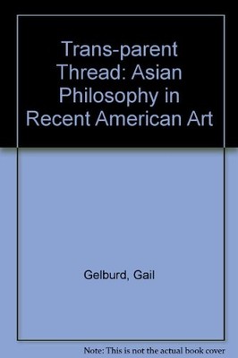 THE TRANS PARENT THREAD: ASIAN PHILOSOPHY IN RECENT By Gail Gelburd & Geri De