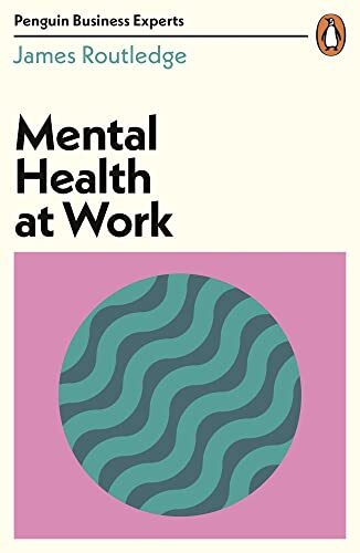 Mental Health at Work (Penguin Business Experts Series, 10) By James Routledge
