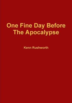 One Fine Day Before The Apocalypse,Rushworth, Kenn Kenn Rushwort