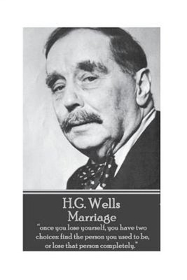 H.G. Wells - Marriage: ''Once you lose yourself, you have two choices: find the p