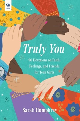 Truly You: 90 Devotions on Faith, Feelings, and Friends for Teen Girls by Sarah 