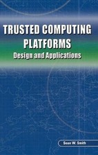 Trusted Computing Platforms: Design and Applications by Sean W Smith: New