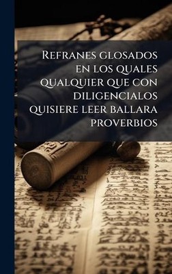 Refranes glosados en los quales qualquier que con diligencialos quisiere leer ba
