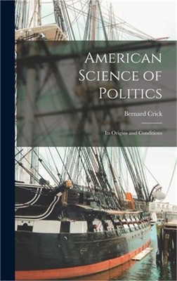 American Science of Politics: Its Origins and Conditions (Hardback or Cased Book