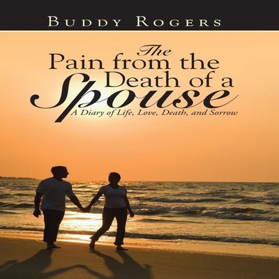The Pain from the Death of a Spouse A Diary of Life Love Death an