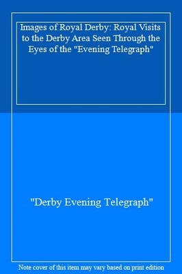 Images of Royal Derby: Royal Visits to the Derby Area Seen Throu