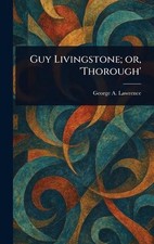 Guy Livingstone; or, 'Thorough' by George A. Lawrence Hardcover Book