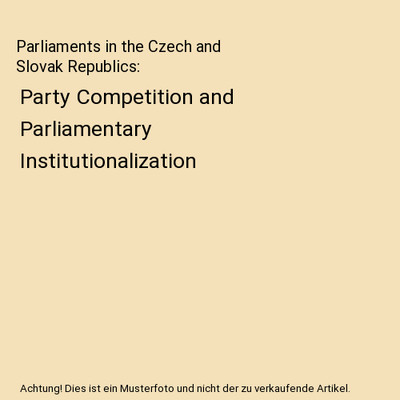 Parliaments in the Czech and Slovak Republics: Party Competition and Parliamenta