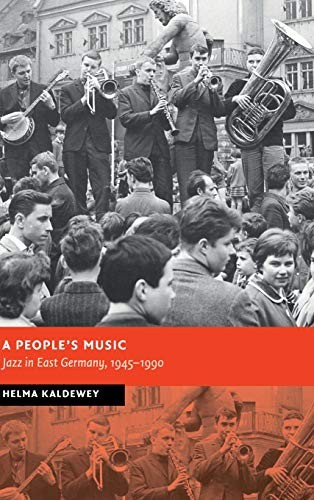 A People's Music: Jazz in East Germany, 1945–1990 (New Studies in European Hist