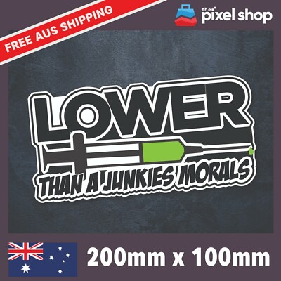 LOWER THAN A JUNKIES MORALS Sticker Decal - FUNNY CAR STICKER JDM Illest Drift