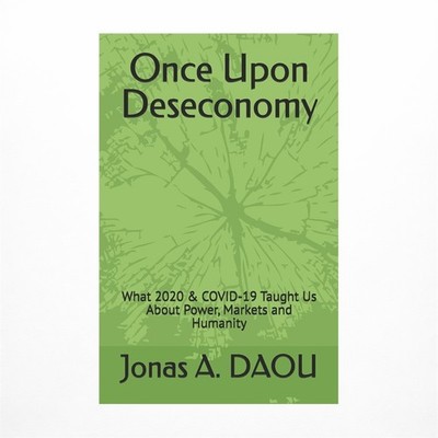 Once Upon Deseconomy: What 2020 & COVID-19 Taught Us About Power, Markets and...