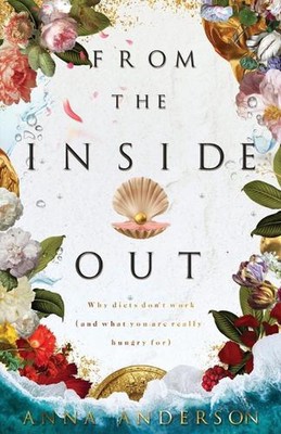 From The Inside Out: Why diets don't work (and what you are really hungry for) b