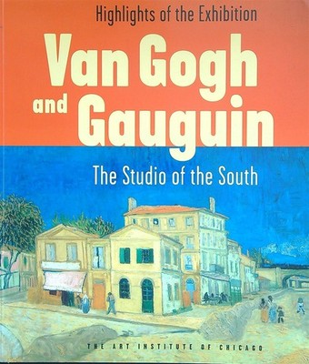 VAN GOGH AND GAUGUIN: THE STUDIO OF THE SOUTH AA.VV. ART INSTITUTE OF CHICAGO
