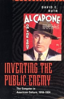 Inventing the Public Enemy : The Gangster in American Culture, 19