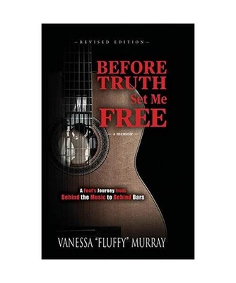 Before Truth Set Me Free: A Fool's Journey from Behind the Music to Behind Bars,