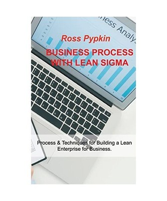 Business Process with Lean SIGMA: Process & Techniques for Building a Lean Enter