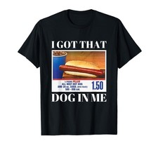 I Got That Dog in Me Funny Hot Dog Men and Women Funny Memes T-Shirt